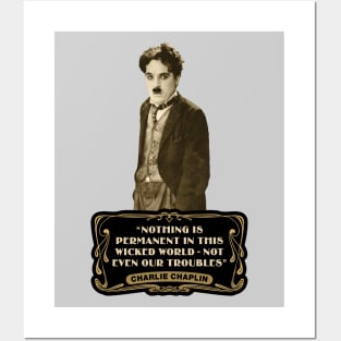 Charlie Chaplin Quotes: "Nothing Is Permanent In This Wicked World - Not Even Our Troubles" Posters and Art